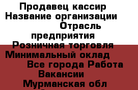 Продавец-кассир › Название организации ­ Prisma › Отрасль предприятия ­ Розничная торговля › Минимальный оклад ­ 23 000 - Все города Работа » Вакансии   . Мурманская обл.,Апатиты г.